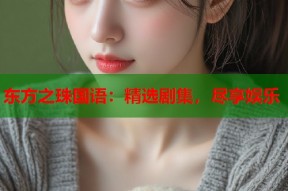 东方之珠国语：精选剧集，尽享娱乐