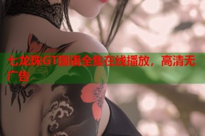 七龙珠GT国语全集在线播放，高清无广告