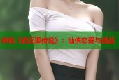 体验《青丘狐传说》：仙侠恋爱与激战