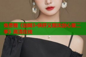 免费看《剑网3·侠肝义胆沈剑心第二季》高清在线