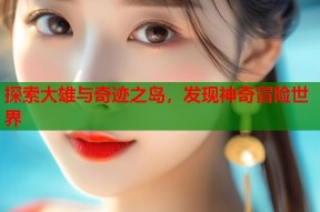 探索大雄与奇迹之岛，发现神奇冒险世界