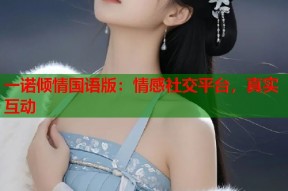 一诺倾情国语版：情感社交平台，真实互动