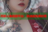 同龄人电视剧平台：精选剧集随时看