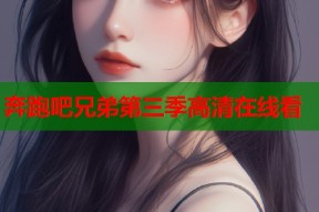奔跑吧兄弟第三季高清在线看