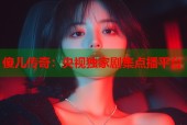 傻儿传奇：央视独家剧集点播平台