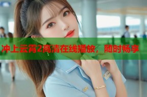 冲上云霄2高清在线播放，随时畅享