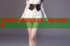 免费看穿书自救指南全集，轻松在线观看