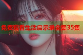 免费观看生活启示录全集35集