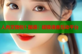 人肉叉烧包1 国语：超级语音互动平台
