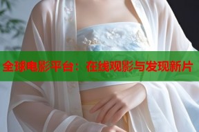 全球电影平台：在线观影与发现新片