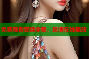 免费观看燃烧全集，超清在线播放