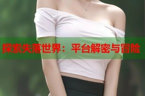 探索失落世界：平台解密与冒险