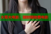 大哥大电影：随时随地看电影