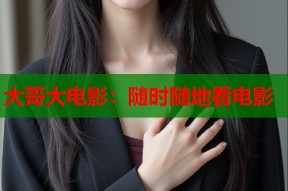 大哥大电影：随时随地看电影