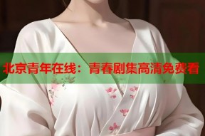 北京青年在线：青春剧集高清免费看