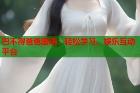 巴不得爸爸国语：轻松学习、娱乐互动平台