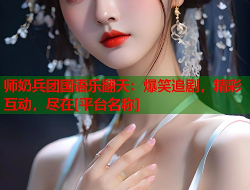 师奶兵团国语乐翻天：爆笑追剧，精彩互动，尽在[平台名称]  第1张