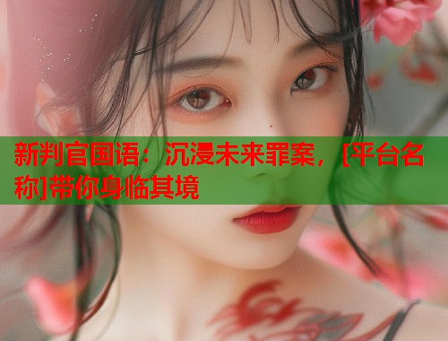 新判官国语：沉浸未来罪案，[平台名称]带你身临其境  第1张