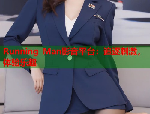 Running Man影音平台：追逐刺激，体验乐趣  第1张