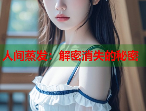 人间蒸发：解密消失的秘密  第1张