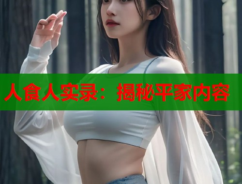 人食人实录：揭秘平家内容  第1张
