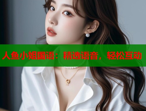 人鱼小姐国语：精选语音，轻松互动  第1张