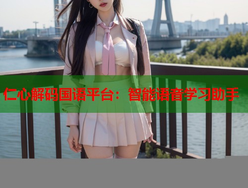 仁心解码国语平台：智能语音学习助手  第1张