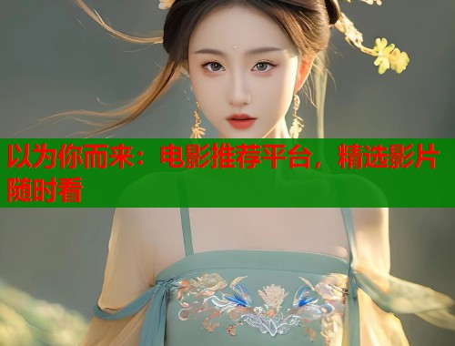 以为你而来：电影推荐平台，精选影片随时看  第1张