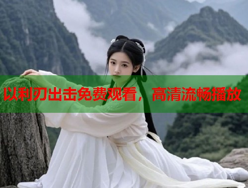以利刃出击免费观看，高清流畅播放  第1张