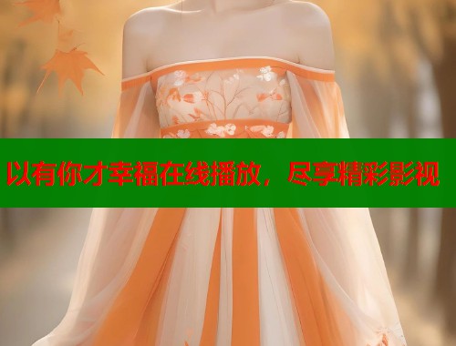 以有你才幸福在线播放，尽享精彩影视  第1张