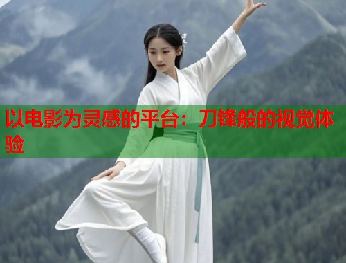 以电影为灵感的平台：刀锋般的视觉体验  第2张