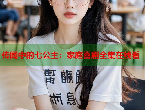 传闻中的七公主：家庭喜剧全集在线看  第1张