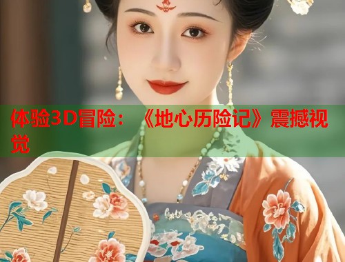 体验3D冒险：《地心历险记》震撼视觉  第1张