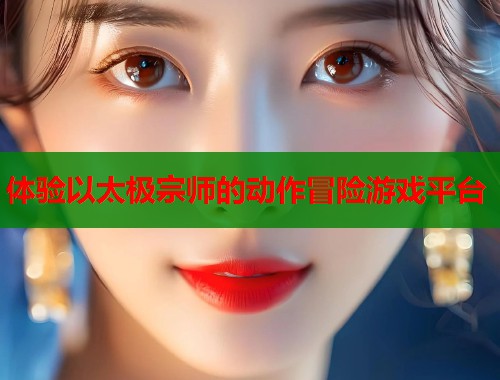 体验以太极宗师的动作冒险游戏平台  第1张