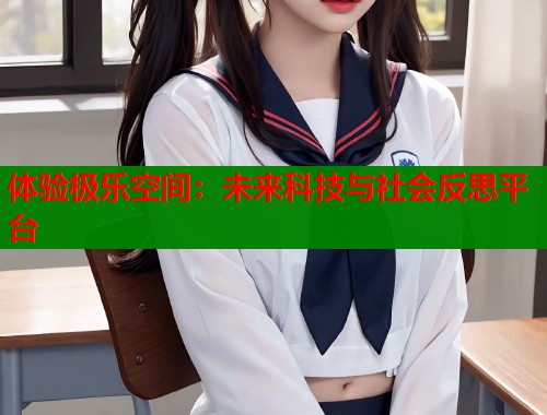 体验极乐空间：未来科技与社会反思平台  第1张
