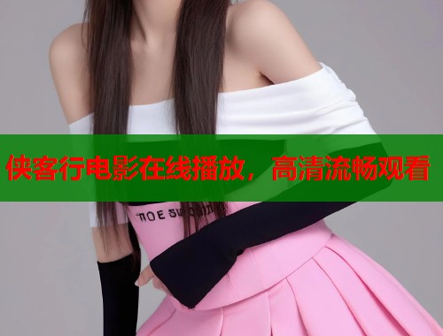 侠客行电影在线播放，高清流畅观看  第1张