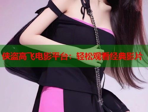 侠盗高飞电影平台：轻松观看经典影片  第1张