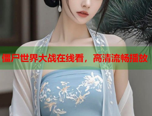 僵尸世界大战在线看，高清流畅播放  第2张