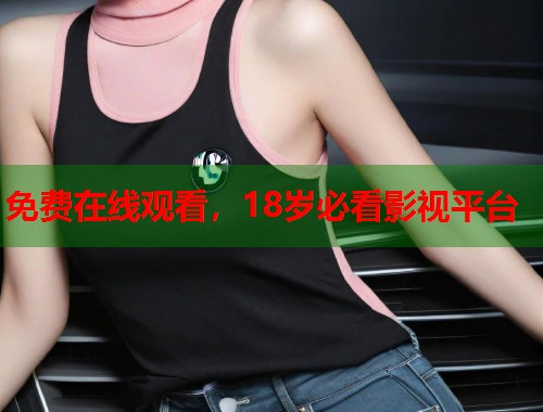 免费在线观看，18岁必看影视平台  第2张