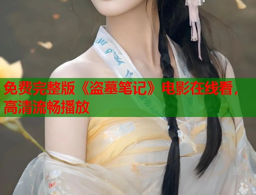 免费完整版《盗墓笔记》电影在线看，高清流畅播放  第1张