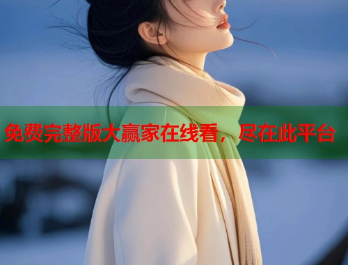 免费完整版大赢家在线看，尽在此平台  第1张
