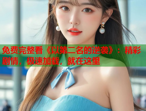 免费完整看《以第二名的逆袭》：精彩剧情，极速加载，就在这里  第1张