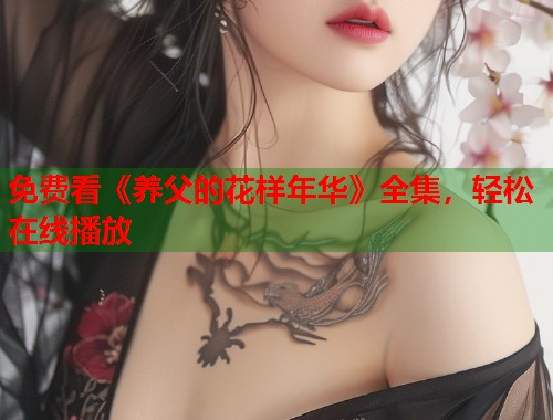 免费看《养父的花样年华》全集，轻松在线播放  第2张