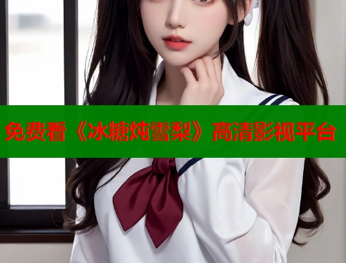 免费看《冰糖炖雪梨》高清影视平台  第1张
