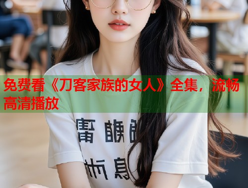 免费看《刀客家族的女人》全集，流畅高清播放  第1张