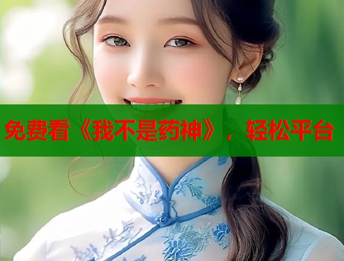 免费看《我不是药神》，轻松平台  第2张