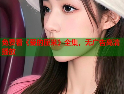 免费看《爱的厘米》全集，无广告高清播放  第1张