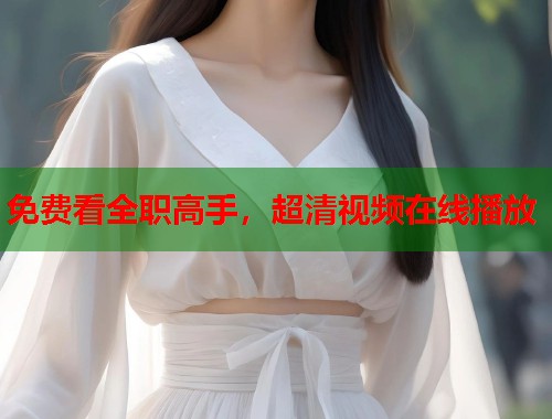 免费看全职高手，超清视频在线播放  第1张