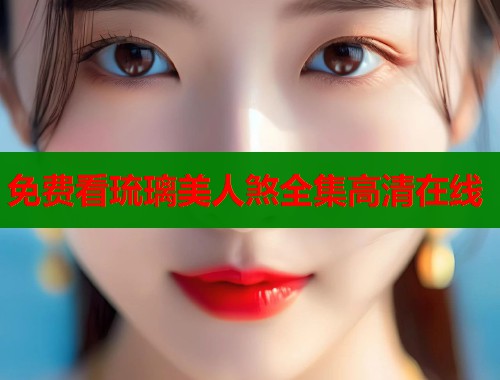 免费看琉璃美人煞全集高清在线  第1张