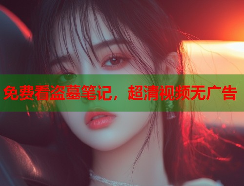 免费看盗墓笔记，超清视频无广告  第1张